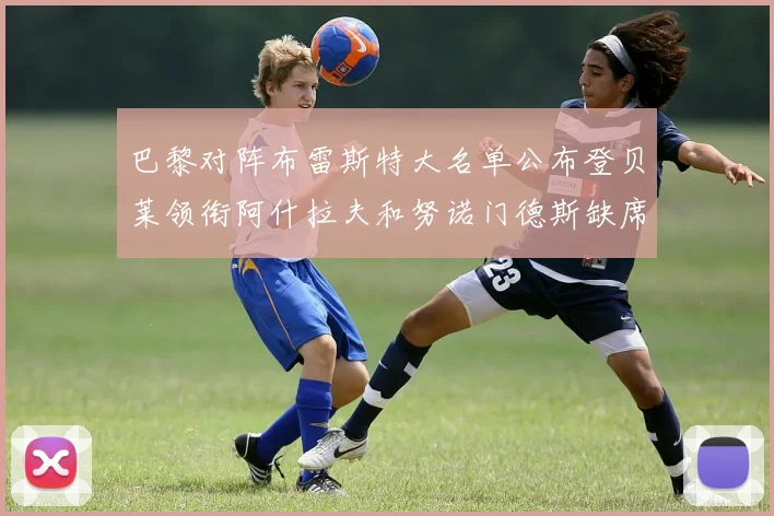 巴黎对阵布雷斯特大名单公布登贝莱领衔阿什拉夫和努诺门德斯缺席